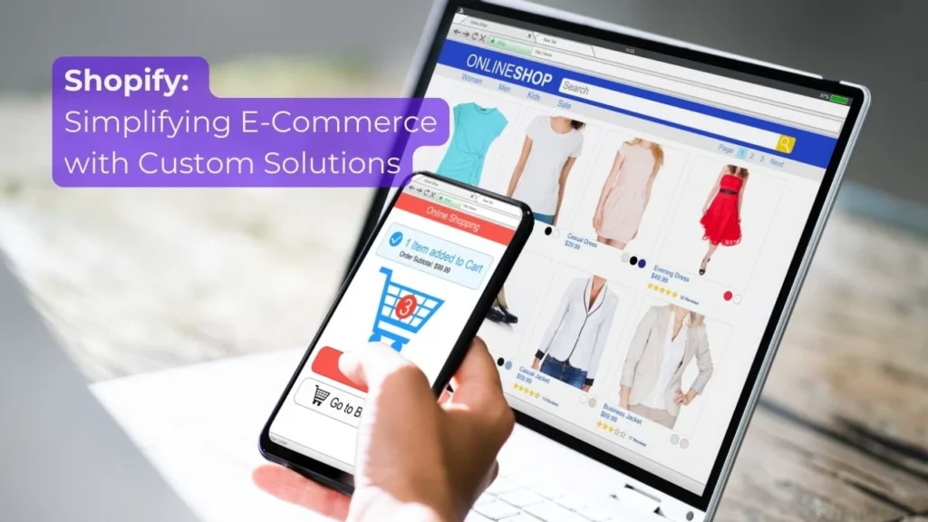 Shopify: Simplifying E-Commerce with Custom Solutions